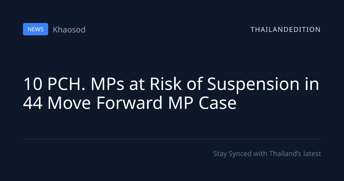 10 PCH. MPs at Risk of Suspension in 44 Move | thailandedition