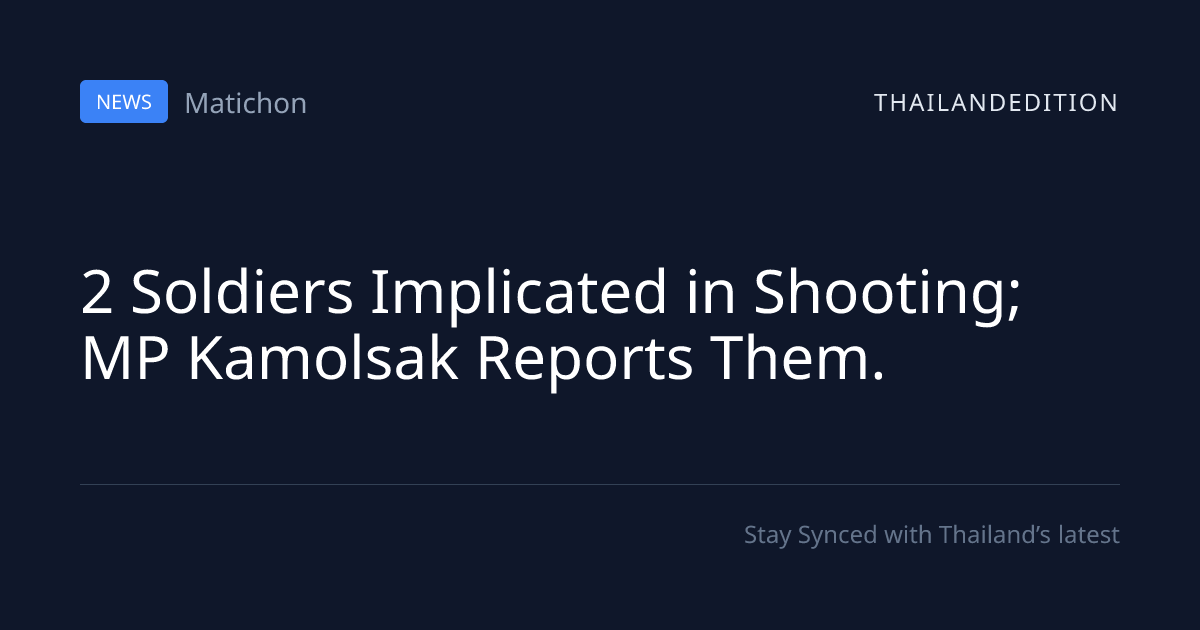 2 Soldiers Implicated in Shooting; MP Kamolsak | thailandedition