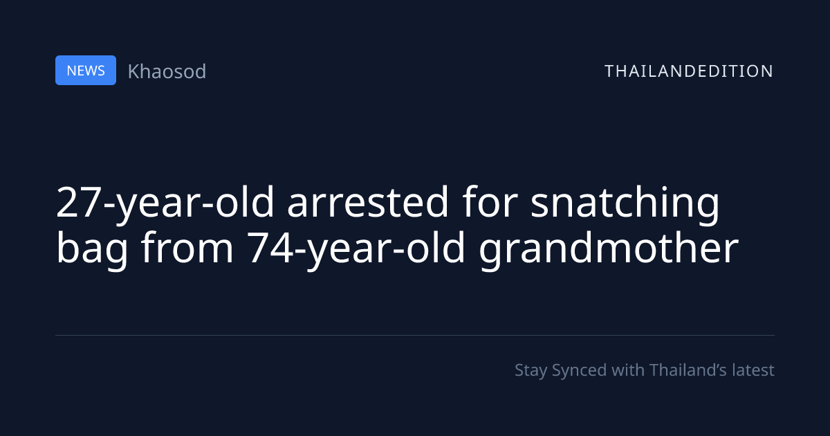27-year-old arrested for snatching bag from | thailandedition