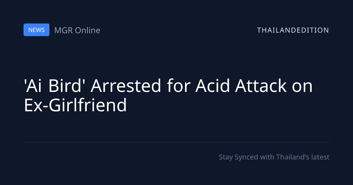 'Ai Bird' Arrested for Acid Attack on | thailandedition