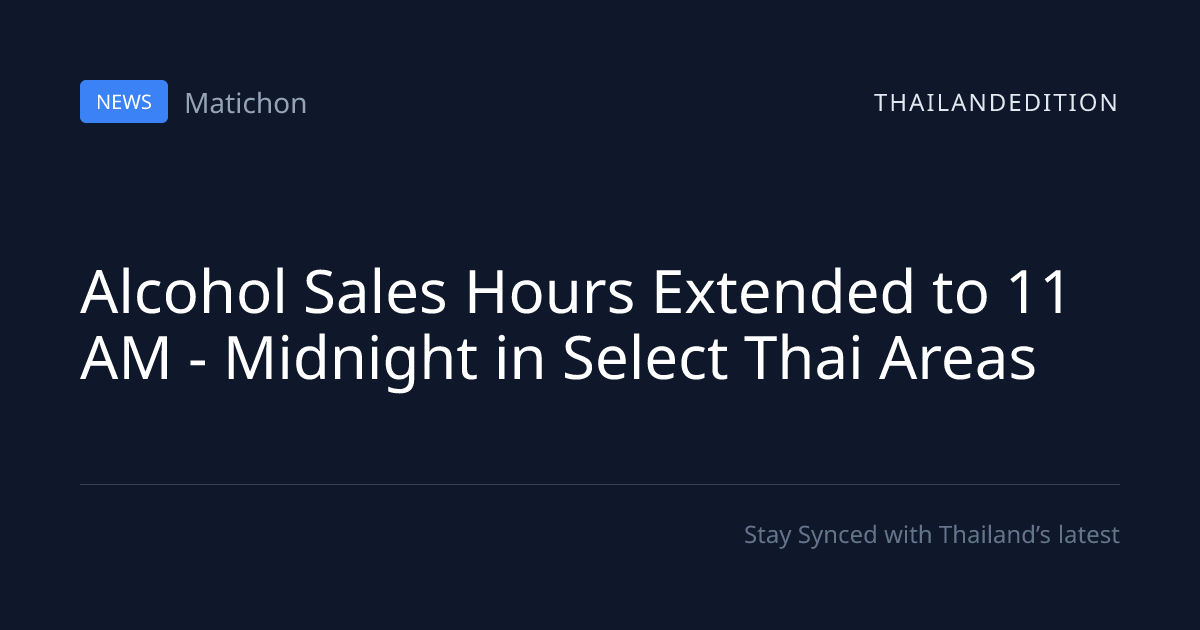 Alcohol Sales Hours Extended to 11 AM - Midnight | thailandedition
