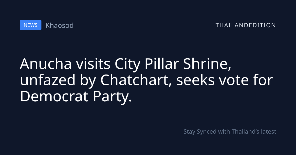 Anucha visits City Pillar Shrine, unfazed by | thailandedition