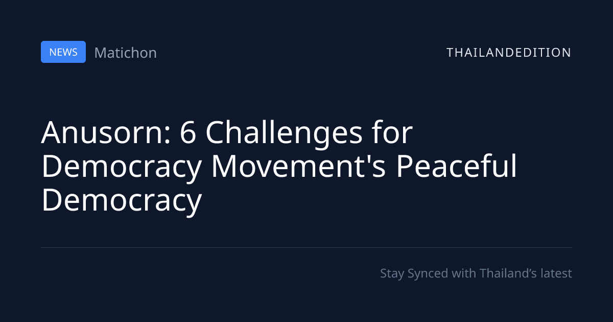 Anusorn: 6 Challenges for Democracy Movement's | thailandedition