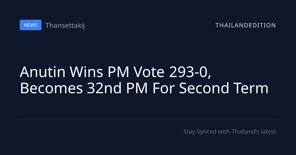 Anutin Wins PM Vote 293-0, Becomes 32nd PM For | thailandedition