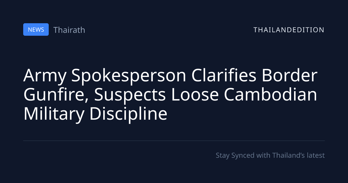 Army Spokesperson Clarifies Border Gunfire, | thailandedition