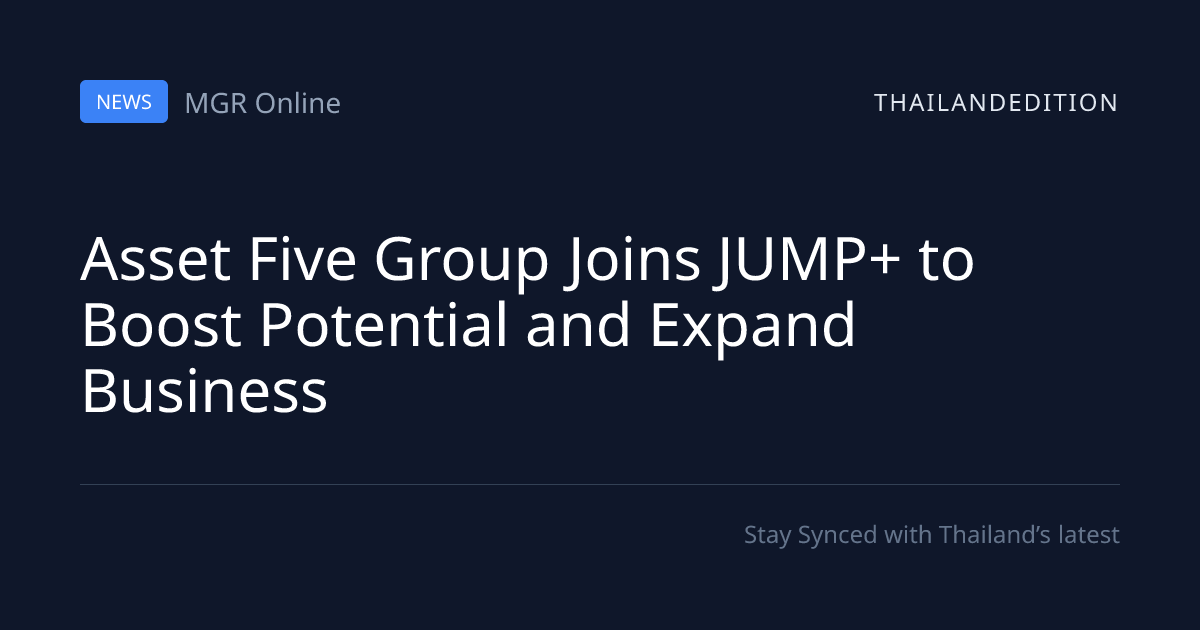 Asset Five Group Joins JUMP+ to Boost Potential | thailandedition