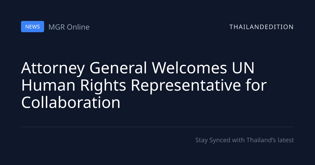 Attorney General Welcomes UN Human Rights | thailandedition
