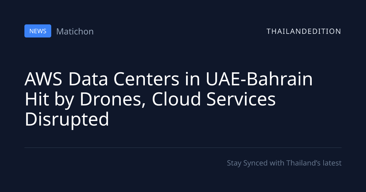 AWS Data Centers in UAE-Bahrain Hit by Drones, | thailandedition
