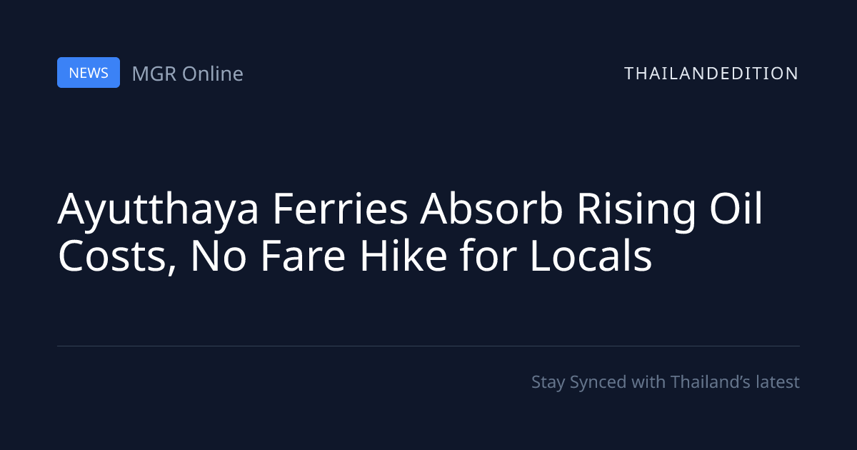 Ayutthaya Ferries Absorb Rising Oil Costs, No Fare | thailandedition