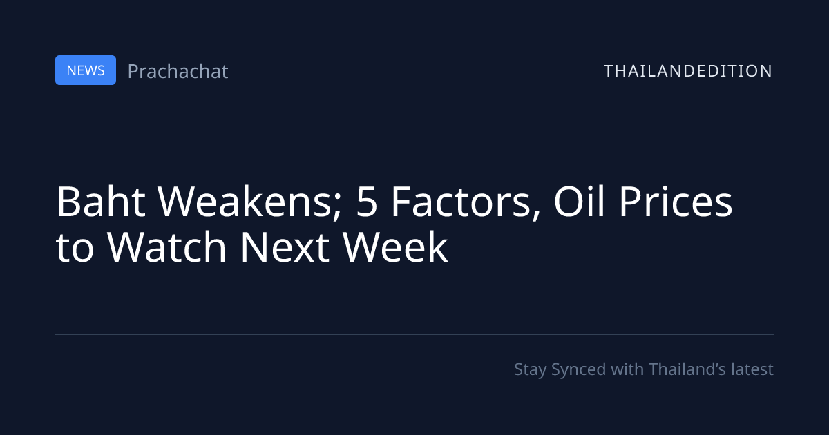 Baht Weakens; 5 Factors, Oil Prices to Watch Next | thailandedition