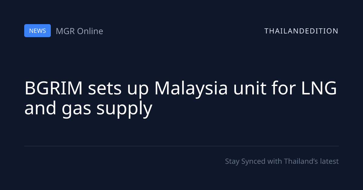 BGRIM sets up Malaysia unit for LNG and gas supply | thailandedition