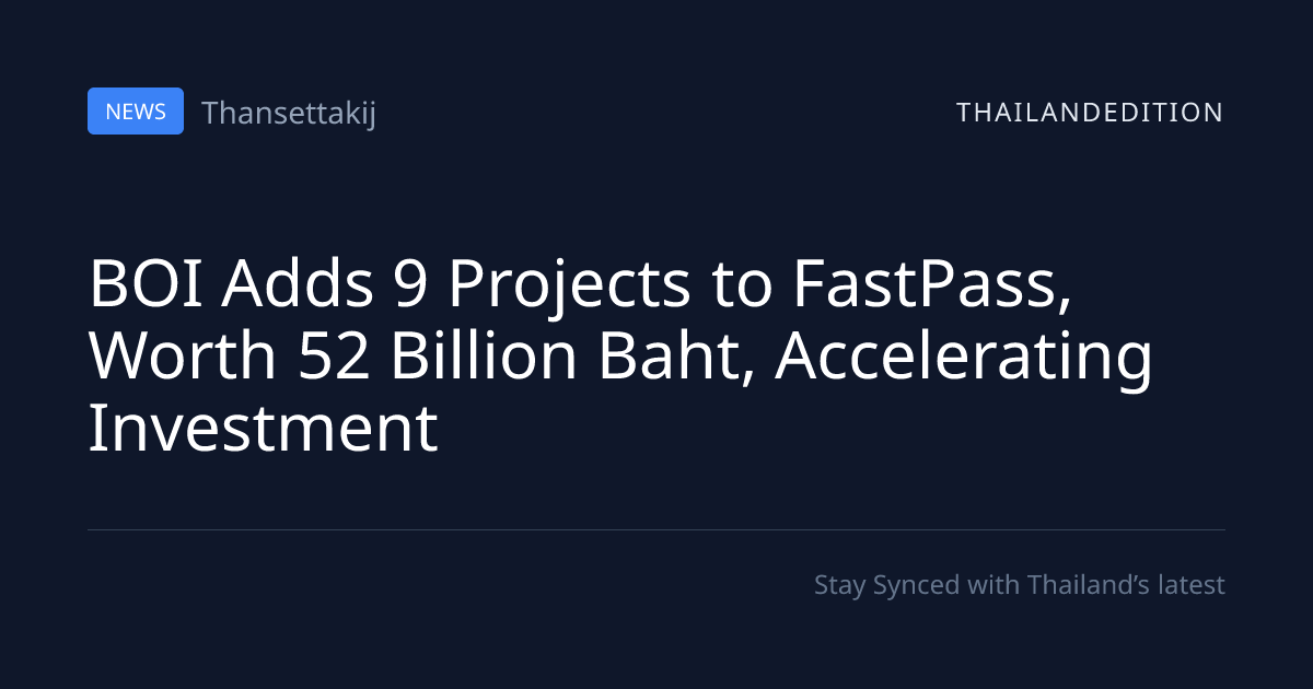 BOI Adds 9 Projects to FastPass, Worth 52 Billion | thailandedition