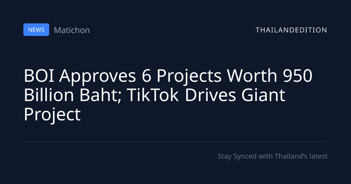 BOI Approves 6 Projects Worth 950 Billion Baht; | thailandedition