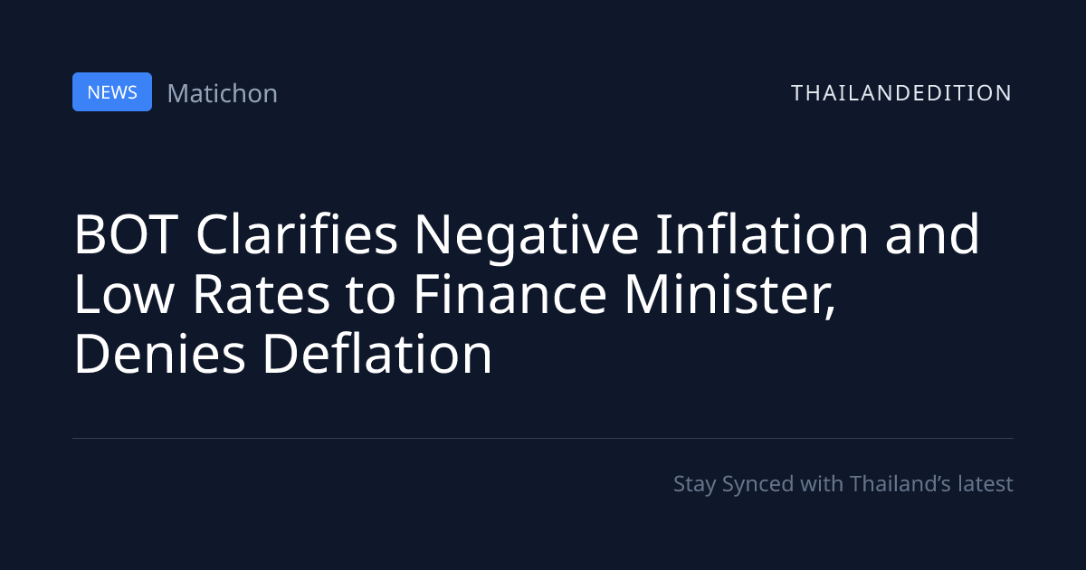BOT Clarifies Negative Inflation and Low Rates to | thailandedition