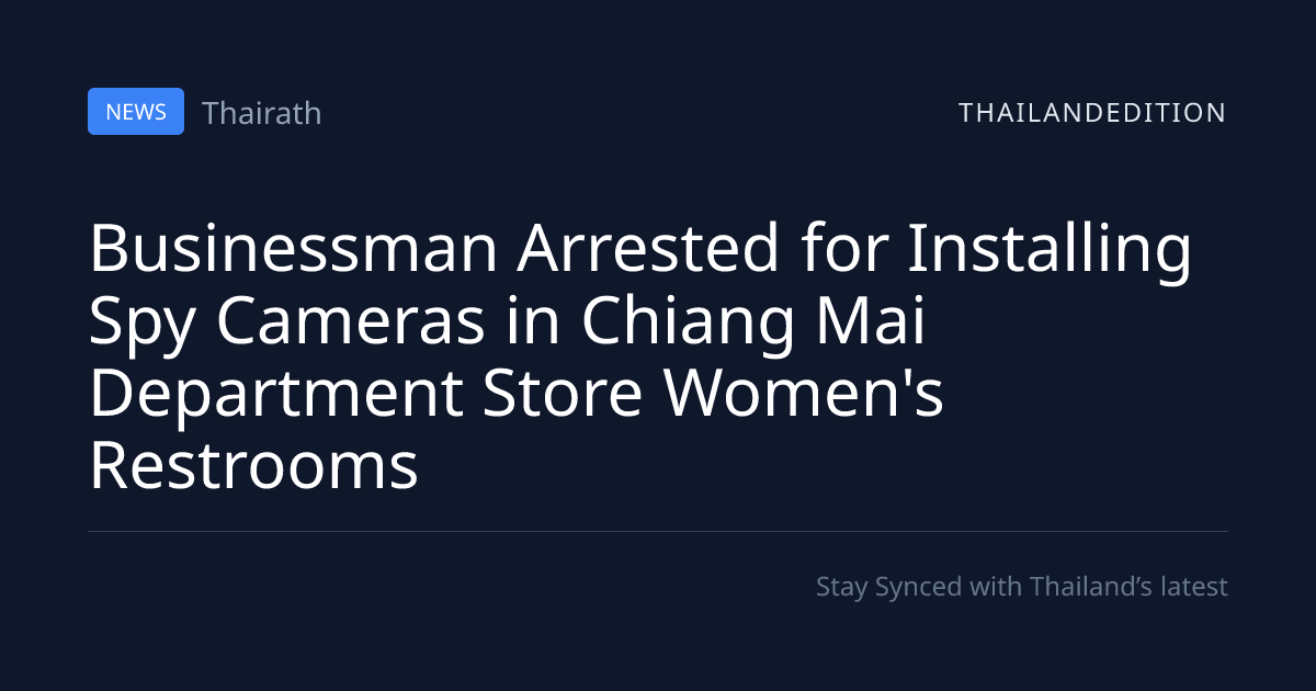 Businessman Arrested for Installing Spy Cameras in | thailandedition