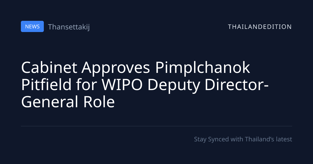 Cabinet Approves Pimplchanok Pitfield for WIPO | thailandedition