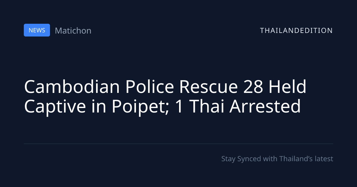 Cambodian Police Rescue 28 Held Captive in Poipet; | thailandedition