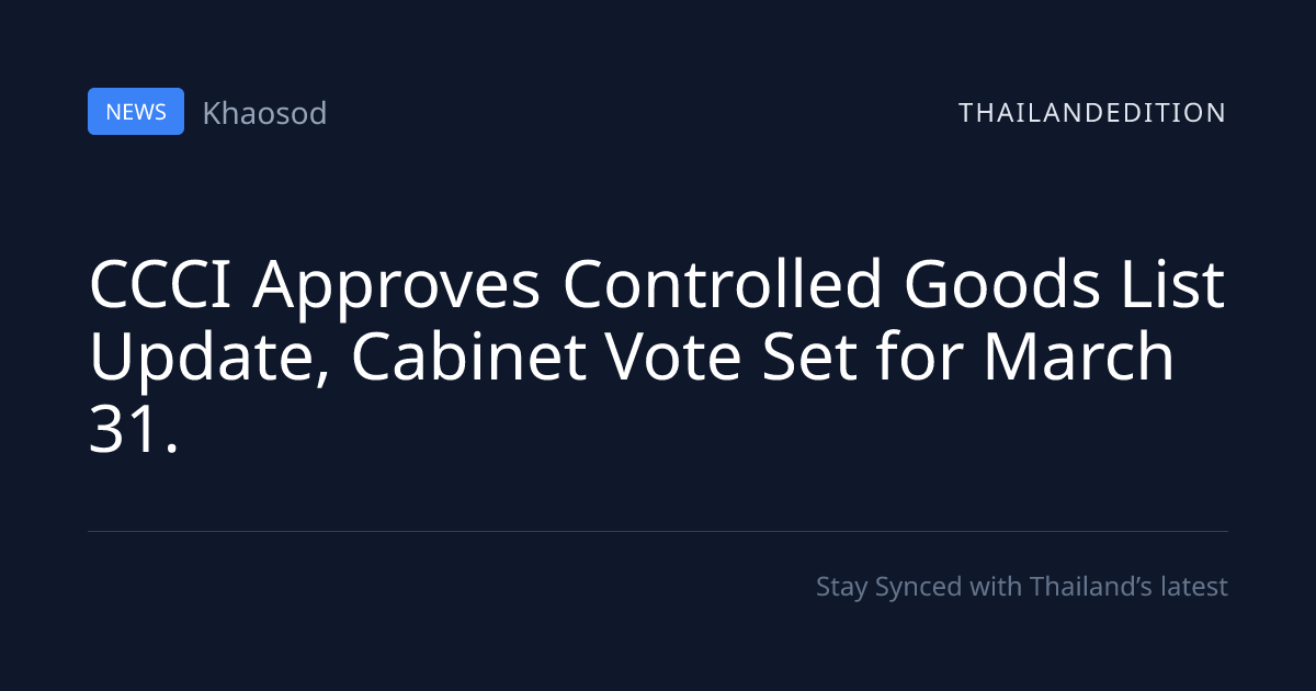 CCCI Approves Controlled Goods List Update, | thailandedition