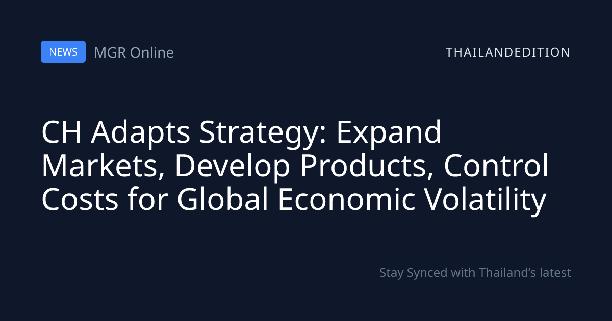 CH Adapts Strategy: Expand Markets, Develop | thailandedition
