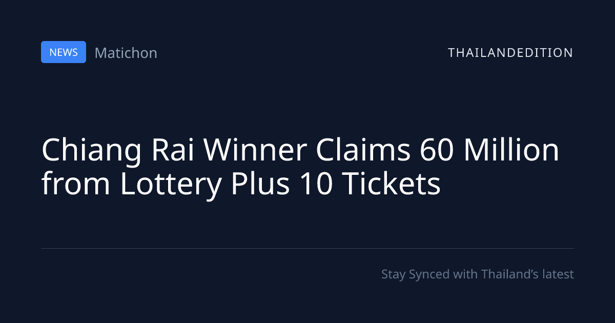 Chiang Rai Winner Claims 60 Million from Lottery | thailandedition
