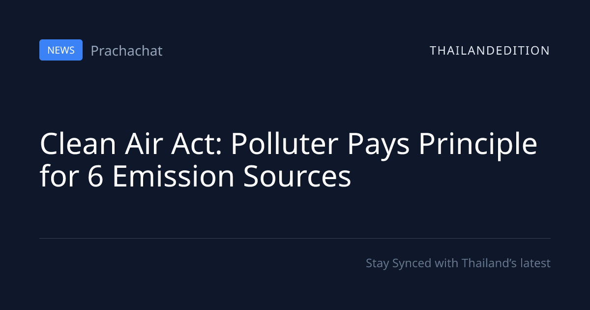 Clean Air Act: Polluter Pays Principle for 6 | thailandedition