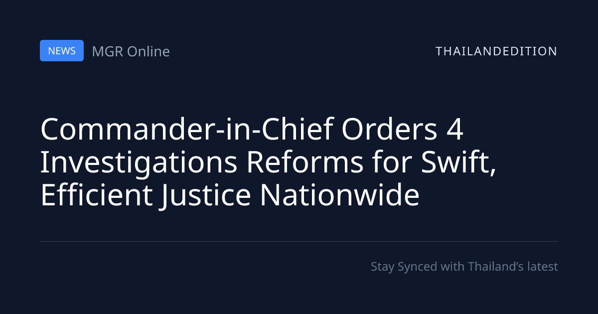 Commander-in-Chief Orders 4 Investigations Reforms | thailandedition