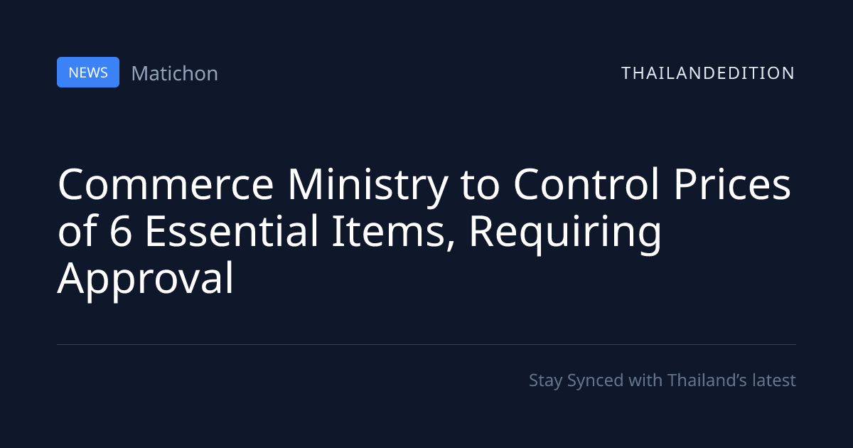 Commerce Ministry to Control Prices of 6 Essential | thailandedition