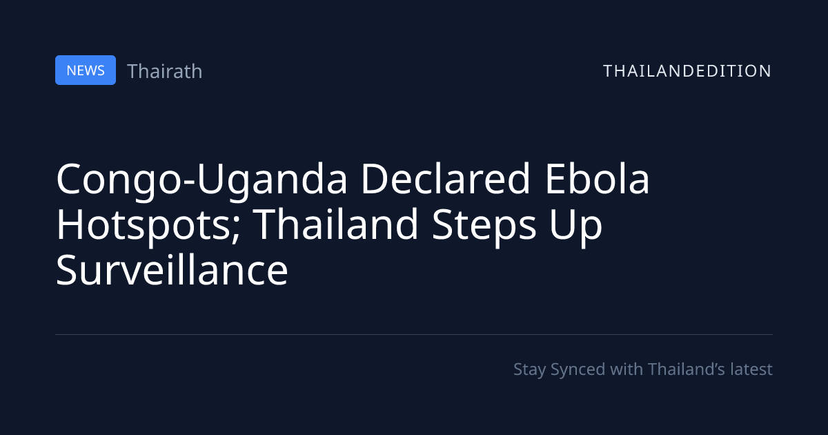 Congo-Uganda Declared Ebola Hotspots; Thailand | thailandedition