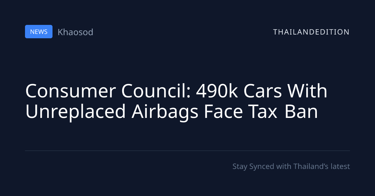 Consumer Council: 490k Cars With Unreplaced | thailandedition