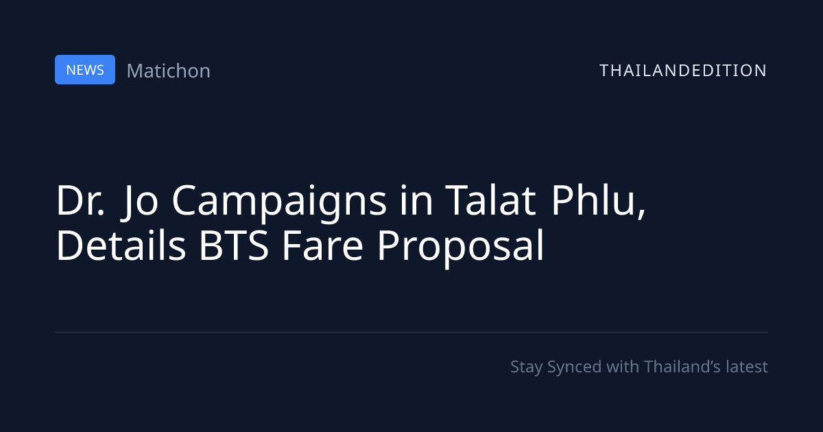 Dr. Jo Campaigns in Talat Phlu, Details BTS Fare | thailandedition