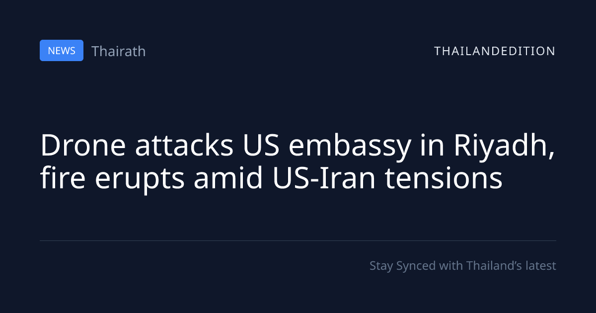 Drone attacks US embassy in Riyadh, fire erupts | thailandedition