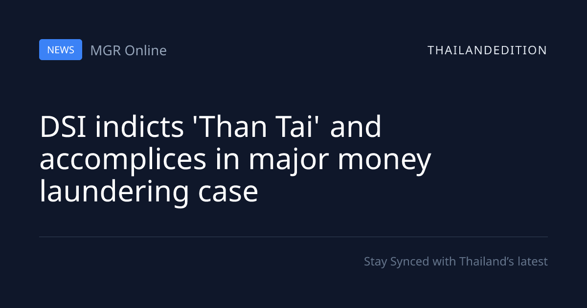 DSI indicts 'Than Tai' and accomplices in major | thailandedition