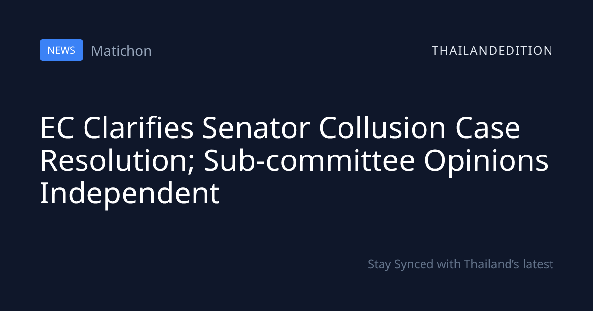 EC Clarifies Senator Collusion Case Resolution; | thailandedition
