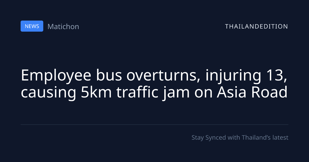 Employee bus overturns, injuring 13, causing 5km | thailandedition