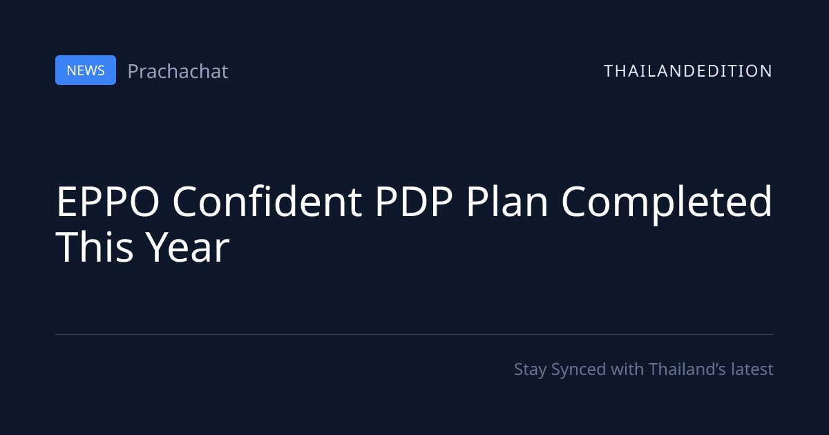 EPPO Confident PDP Plan Completed This Year | thailandedition