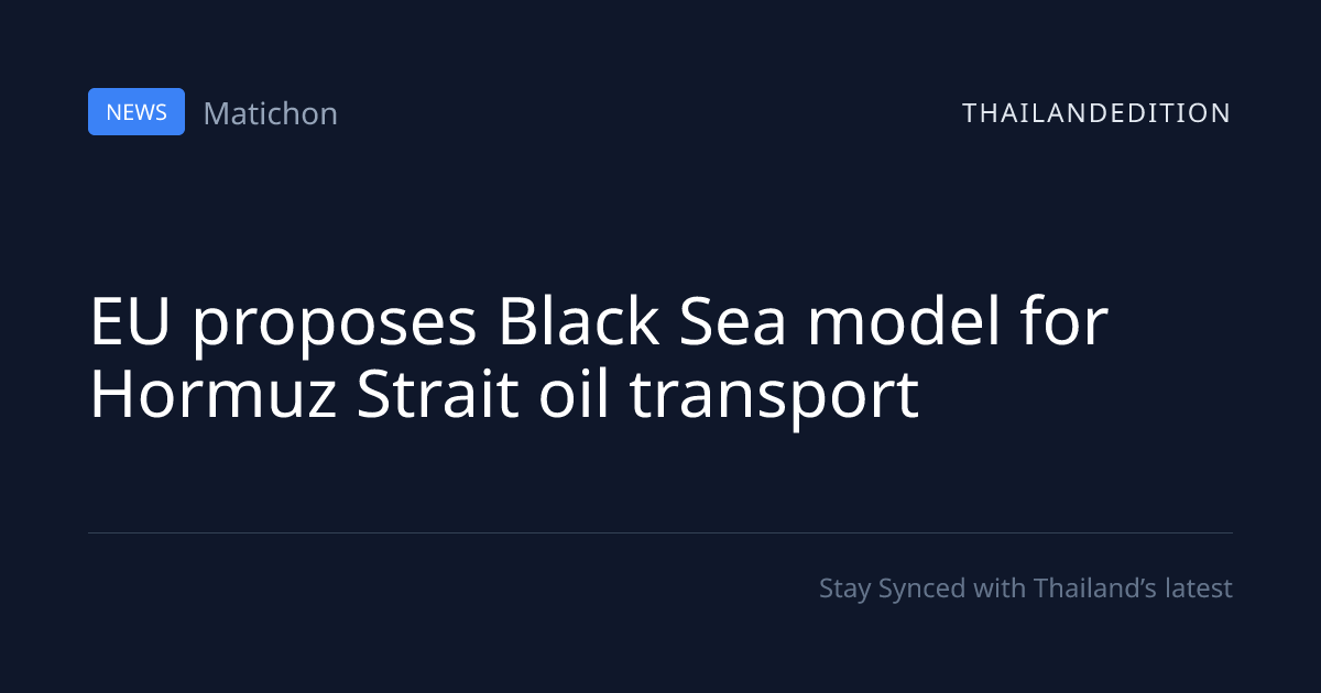 EU proposes Black Sea model for Hormuz Strait oil | thailandedition