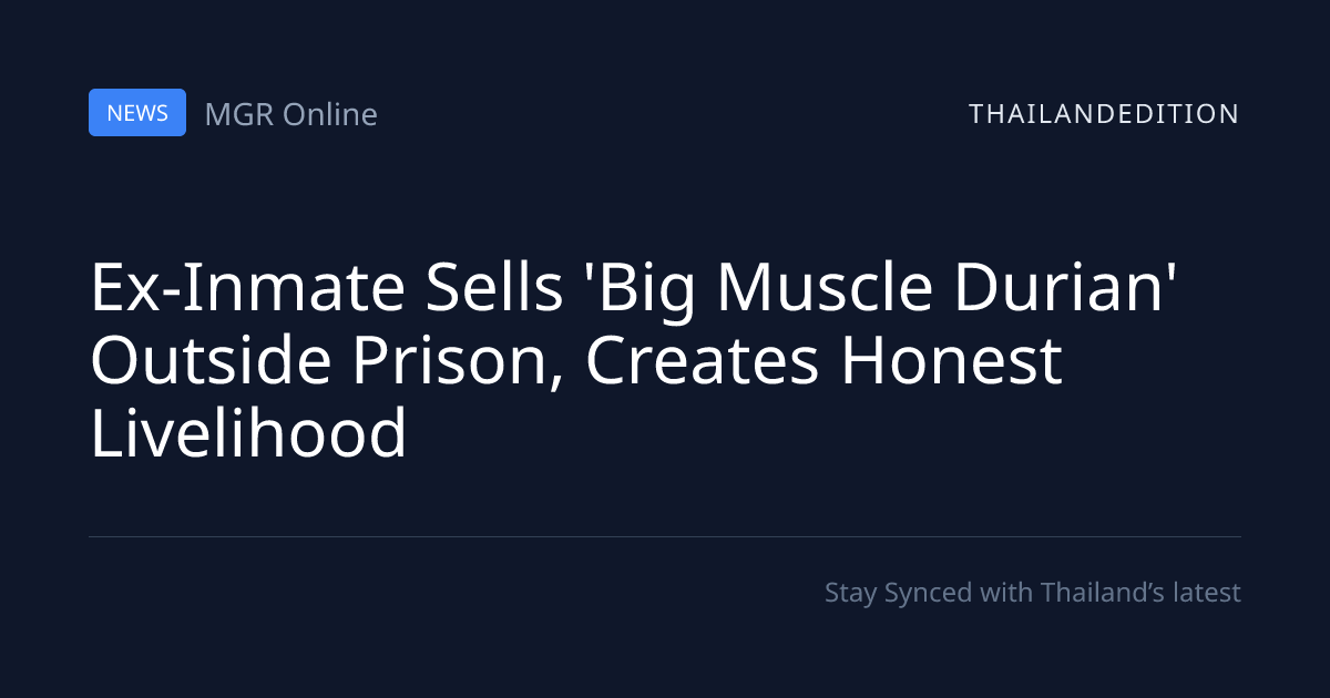 Ex-Inmate Sells 'Big Muscle Durian' Outside | thailandedition