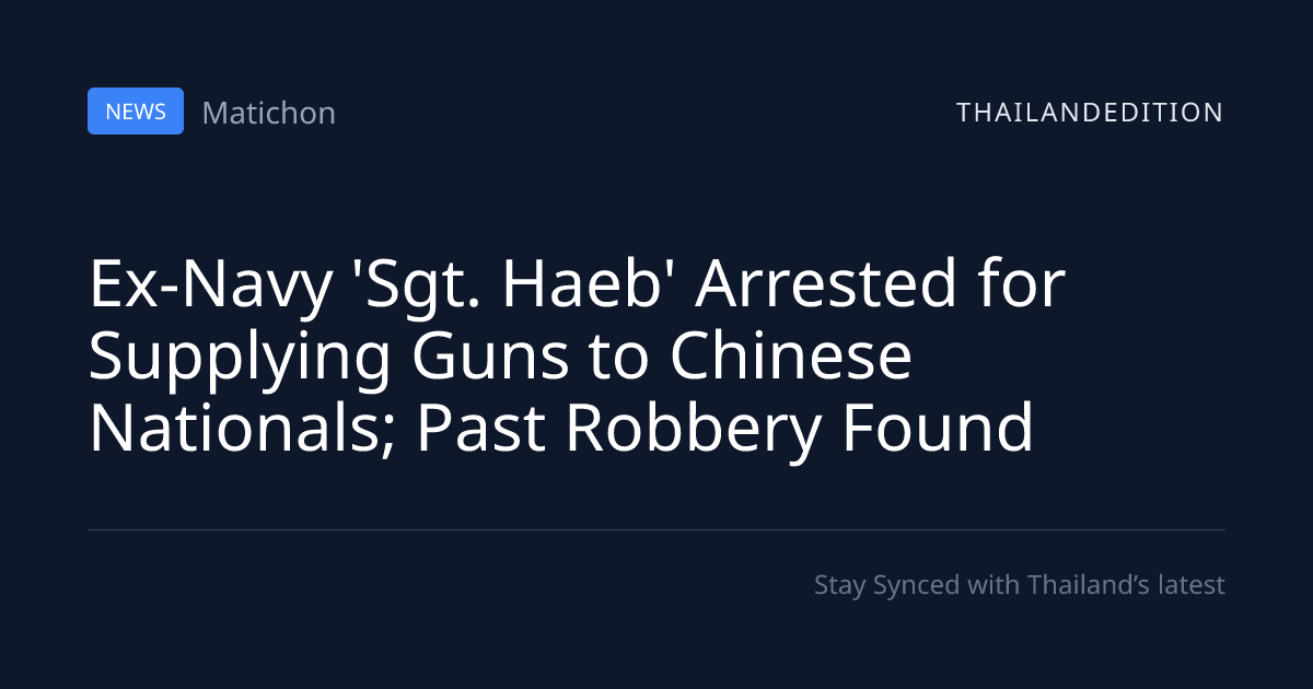 Ex-Navy 'Sgt. Haeb' Arrested for Supplying Guns to | thailandedition