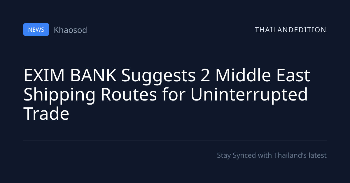 EXIM BANK Suggests 2 Middle East Shipping Routes | thailandedition