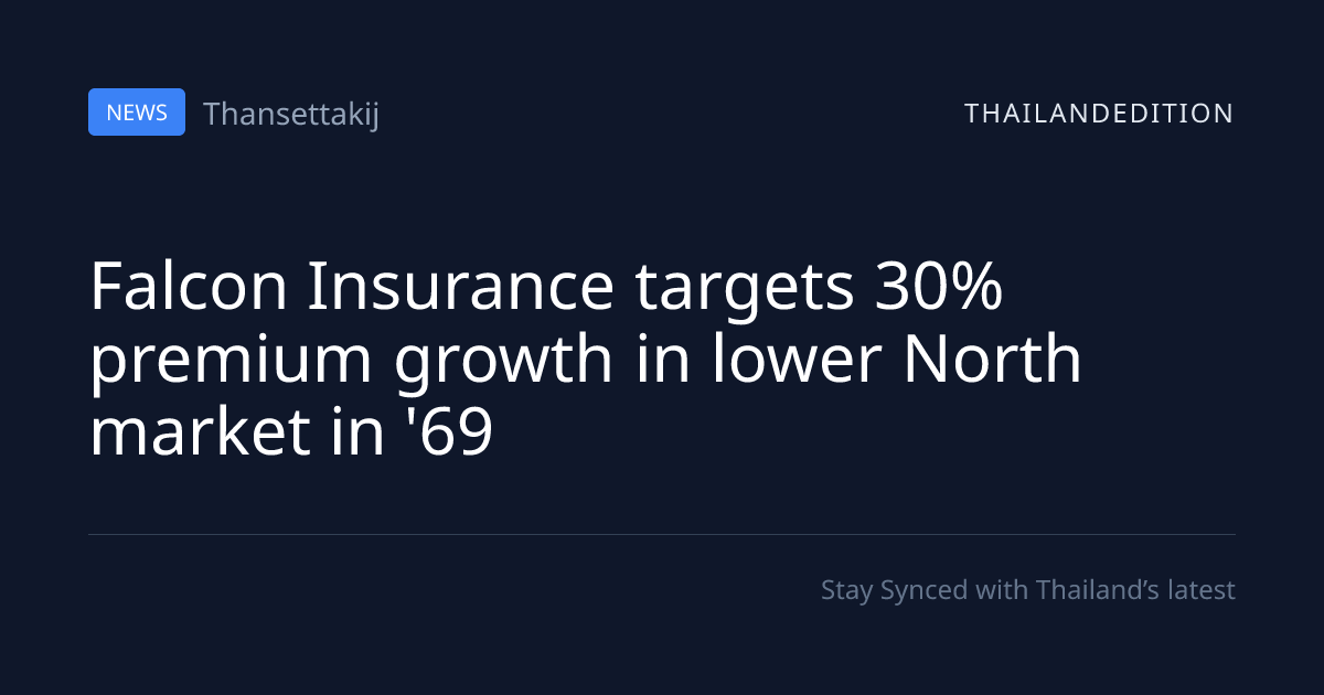 Falcon Insurance targets 30% premium growth in | thailandedition