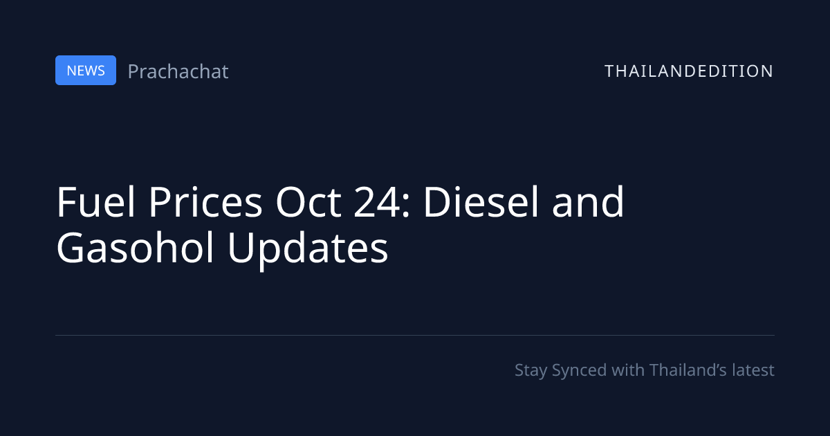 Fuel Prices Oct 24: Diesel and Gasohol Updates | thailandedition