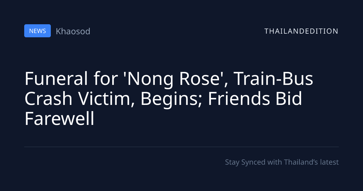 Funeral for 'Nong Rose', Train-Bus Crash Victim, | thailandedition