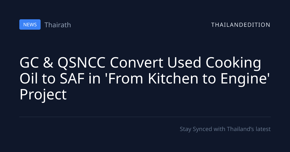 GC & QSNCC Convert Used Cooking Oil to SAF in | thailandedition
