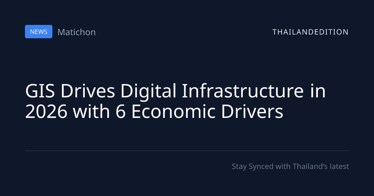 GIS Drives Digital Infrastructure in 2026 with 6 | thailandedition