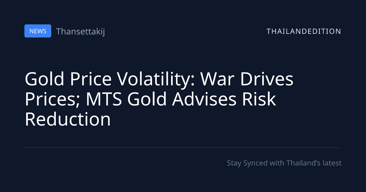 Gold Price Volatility: War Drives Prices; MTS Gold | thailandedition