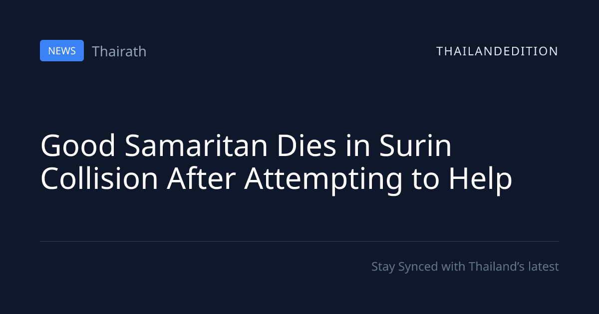 Good Samaritan Dies in Surin Collision After | thailandedition