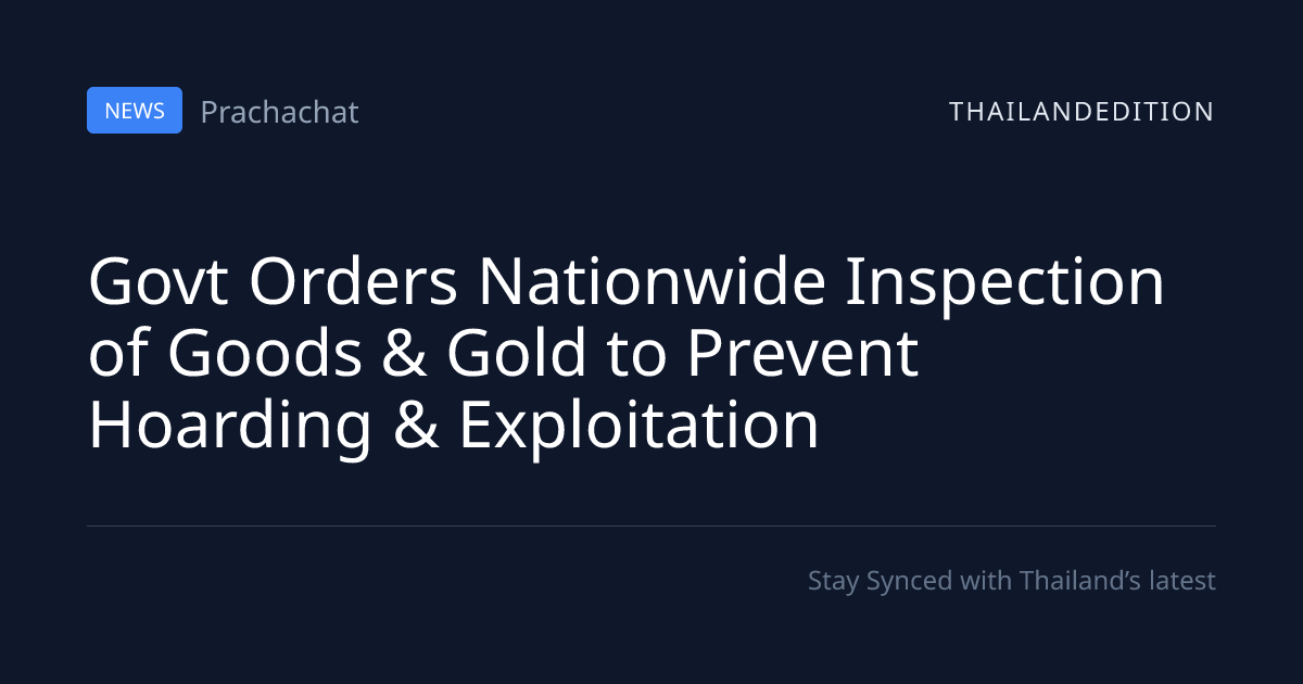 Govt Orders Nationwide Inspection of Goods & Gold | thailandedition