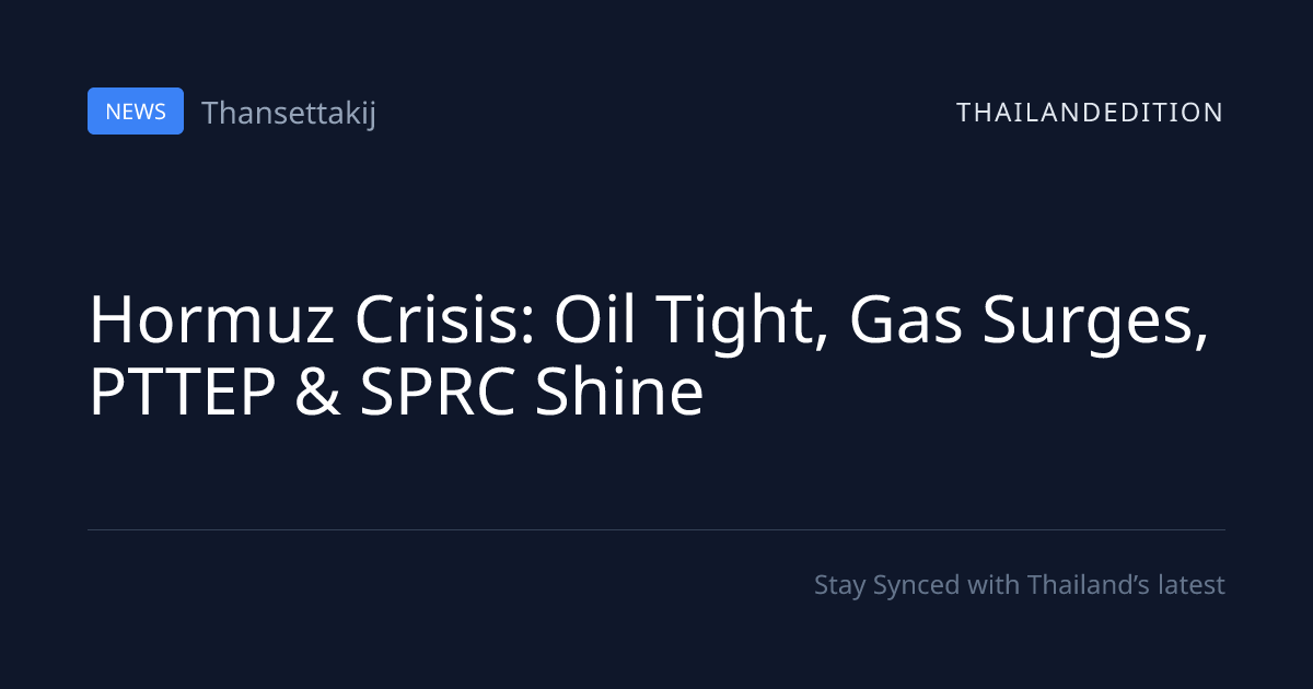 Hormuz Crisis: Oil Tight, Gas Surges, PTTEP & SPRC | thailandedition