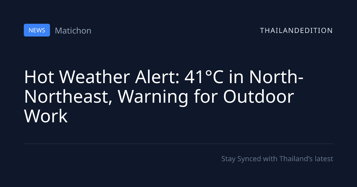 Hot Weather Alert: 41°C in North-Northeast, | thailandedition