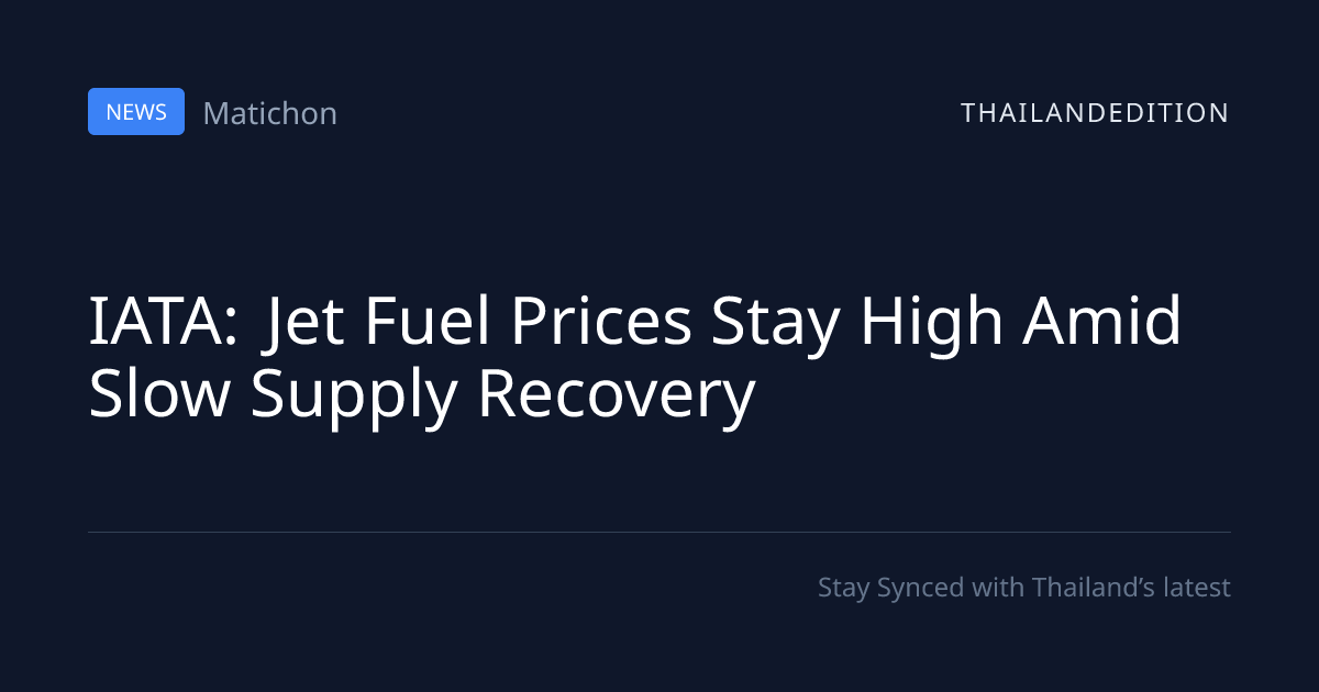 IATA: Jet Fuel Prices Stay High Amid Slow Supply | thailandedition